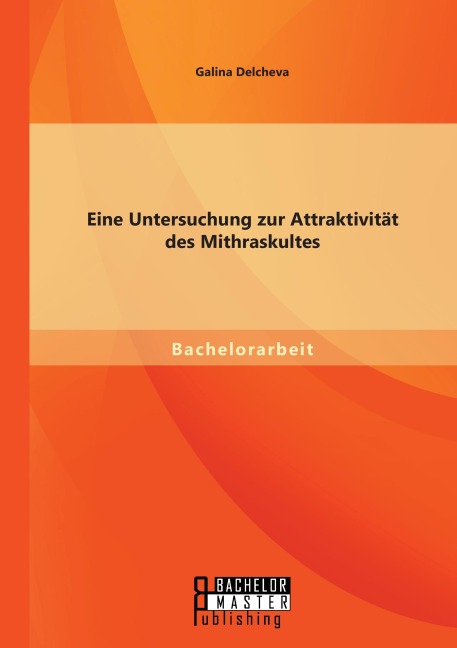 Eine Untersuchung zur Attraktivität des Mithraskultes - Galina Delcheva