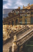 Cover-Bild zum Titel 'La Société De Vienne: Augmenté De Lettres Inédites' von 'Paul Vasili'