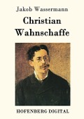 Cover-Bild zum Titel 'Christian Wahnschaffe' von 'Jakob Wassermann'