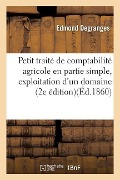Petit Traité de Comptabilité Agricole En Partie Simple. 2e Édition, Augmentée - Edmond Degranges
