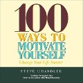 100 Ways to Motivate Yourself Lib/E: Change Your Life Forever - Steve Chandler