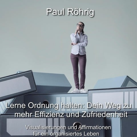 Lerne Ordnung halten: Dein Weg zu mehr Effizienz und Zufriedenheit - Paul Röhrig, Paul Röhrig