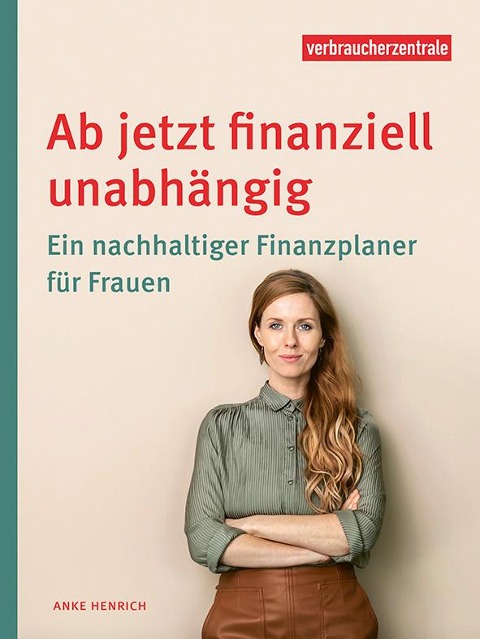 Ab jetzt finanziell unabhängig - Verbraucherzentrale NRW, Anke Henrich