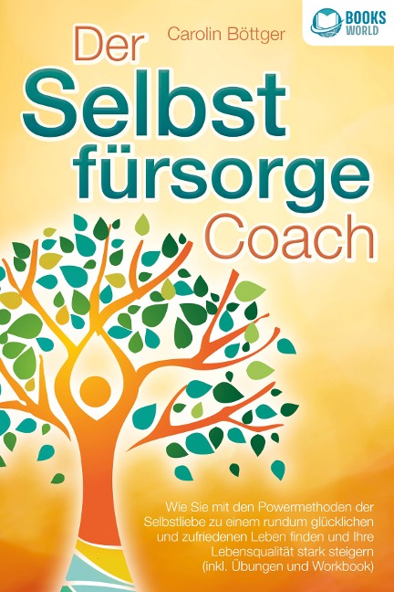 Der Selbstfürsorge Coach: Wie Sie mit den Powermethoden der Selbstliebe zu einem rundum glücklichen und zufriedenen Leben finden und Ihre Lebensqualität stark verbessern (inkl. Übungen und Workbook) - Carolin Böttger