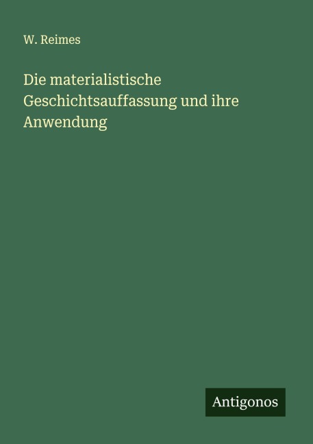 Die materialistische Geschichtsauffassung und ihre Anwendung - W. Reimes