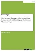 Das Problem der Angst beim motorischen Lernen unter Berücksichtigung der Sportart Wasserspringen - Daniel Jäger