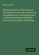 Die Sonne brennt und die Sonne ist nicht soweit von der Erde entfernt, als man geglaubt hat: zwei Resultate der neuesten naturwissenschaftlichen Forschung in populärer Darstellung - Hugo Emsmann