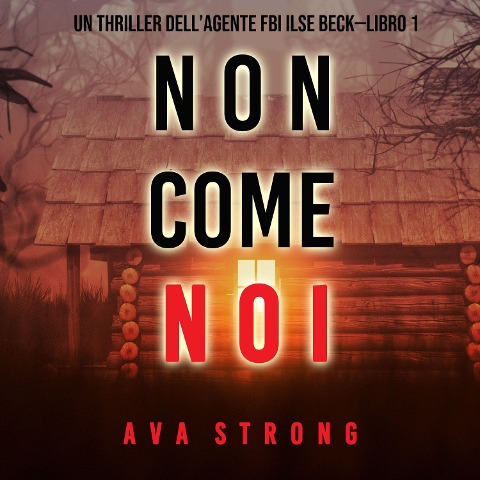Non come noi (Un thriller dell'Agente FBI Ilse Beck¿Libro 1) - Ava Strong