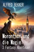 Cover-Bild zum Titel 'Moronthor und die Magie: 3 Fantasy Abenteuer' von 'Alfred Bekker'