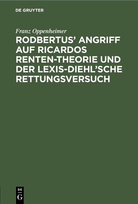 Rodbertus' Angriff auf Ricardos Renten-Theorie und der Lexis-Diehl'sche Rettungsversuch - Franz Oppenheimer
