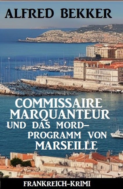 Commissaire Marquanteur und das Mordprogramm von Marseille: Frankreich Krimi - Alfred Bekker