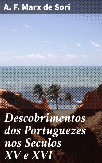 Descobrimentos dos Portuguezes nos Seculos XV e XVI - A. F. Marx de Sori