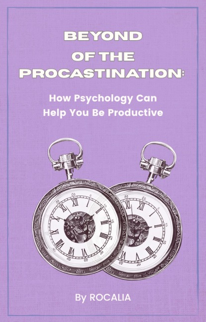 Beyond Procrastination: How Psychology Can Help You Be Productive - Rocalia