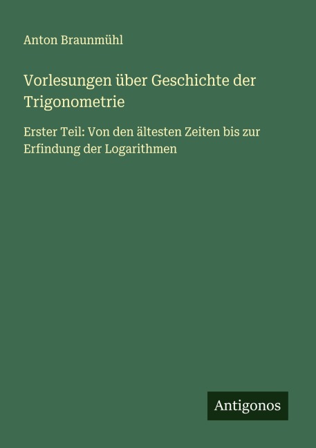 Vorlesungen über Geschichte der Trigonometrie - Anton Braunmühl