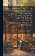 Cover-Bild zum Titel 'French Literature In The 19th Century, La Litterature Francaise Du 19e Siecle, Bibliographie Des Principaux Prosateurs, Poetes, Auteuro Dramatiques Et' von 'Jugo P. Thieme'
