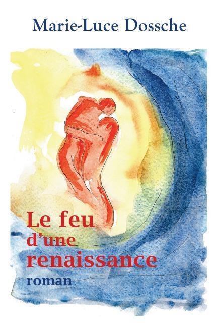 Le feu d'une renaissance - Marie-Luce Dossche