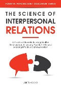 The Science of Interpersonal Relations: A Practical Guide to Building Healthy Relationships, Improving Your Soft Skills and Learning Effective Communication (Positive Psychology Coaching Series) - Ian Tuhovsky