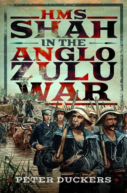 HMS Shah in the Anglo Zulu war - Peter Duckers
