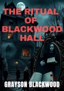 Cover-Bild zum Titel 'The Ritual of Blackwood Hall' von 'Grayson Blackwood'