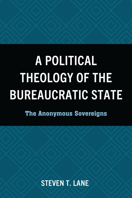 A Political Theology of the Bureaucratic State - Steven T. Lane