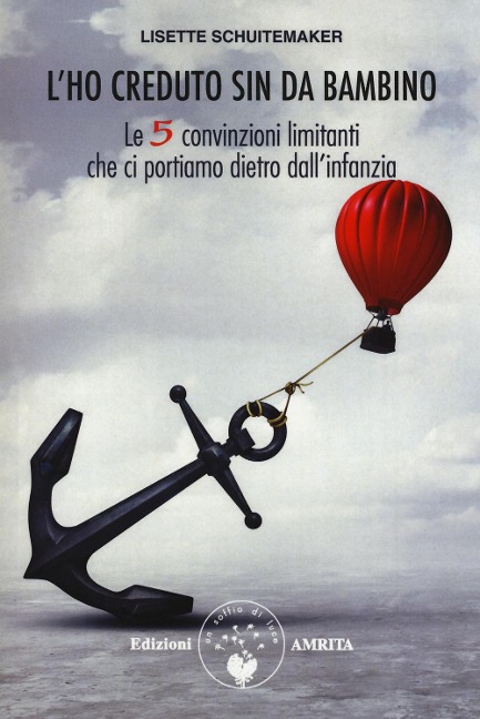L' ho creduto sin da bambino. Le 5 convinzioni limitanti che ci portiamo dietro dall'infanzia - Lisette Schuitemaker