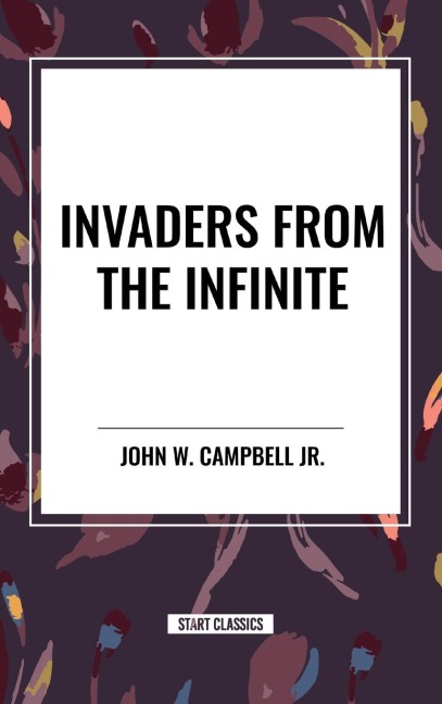 Invaders from the Infinite - John W. Campbell