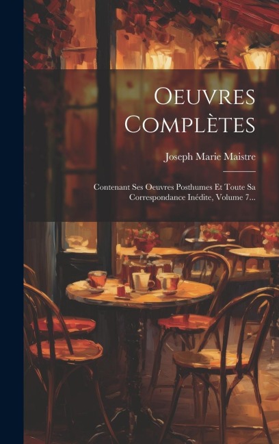 Oeuvres Complètes: Contenant Ses Oeuvres Posthumes Et Toute Sa Correspondance Inédite, Volume 7... - 