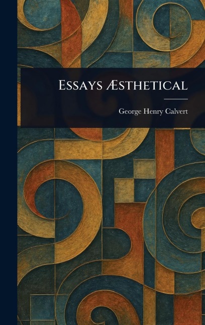 Essays Æsthetical - George Henry Calvert