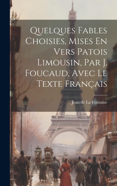 Quelques Fables Choisies, Mises En Vers Patois Limousin, Par J. Foucaud, Avec Le Texte Français - Jean De La Fontaine