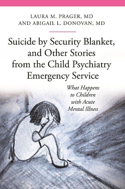 Suicide by Security Blanket, and Other Stories from the Child Psychiatry Emergency Service - Laura M. Prager M. D., Abigail Louise Donovan M. D.