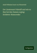 Der Lieutenant Falstaff und wie es ihm bei den Damen erging: Soldaten-Humoreske - Adolf Wilhelm Ernst Von Winterfeld