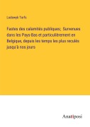 Cover-Bild zum Titel 'Fastes des calamités publiques; Survenues dans les Pays-Bas et particulièrement en Belgique, depuis les temps les plus reculés jusqu'à nos jours' von 'Lodewyk Torfs'