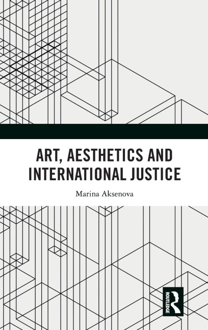Art, Aesthetics and International Justice - Marina Aksenova