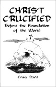 Christ Crucified Before the Foundation of the World - Craig Davis