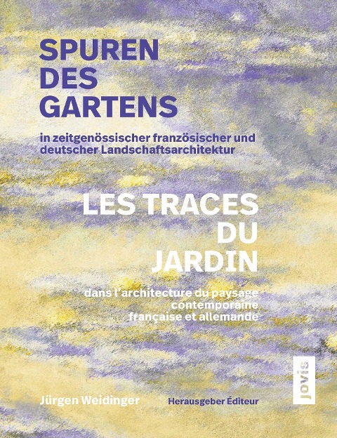 Spuren des Gartens in zeitgenössischer französischer und deutscher Landschaftsarchitektur / Les traces du jardin dans l'architecture du paysage contemporaine française et allemande - 
