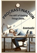 Cover-Bild zum Titel 'Procrastination. The Art Of Getting Things Done...Eventually' von 'Mike V. Piana'