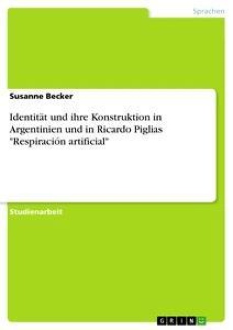 Identität und ihre Konstruktion in Argentinien und in Ricardo Piglias "Respiración artificial" - Susanne Becker