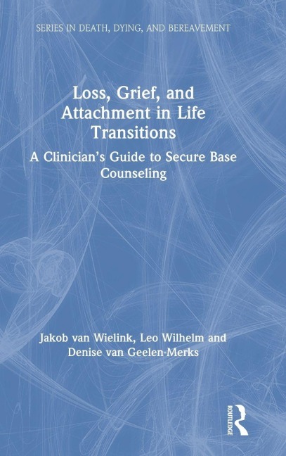 Loss, Grief, and Attachment in Life Transitions - Jakob van Wielink, Leo Wilhelm, Denise van Geelen-Merks