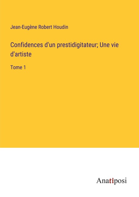 Confidences d'un prestidigitateur; Une vie d'artiste - Jean-Eugène Robert Houdin