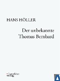 Cover-Bild zum Titel 'Der unbekannte Thomas Bernhard' von 'Hans Höller'