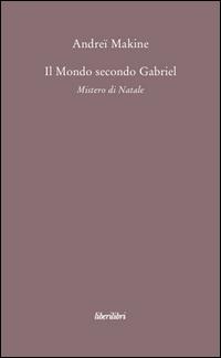 Il mondo secondo Gabriel. Mistero di natale - Andreï Makine
