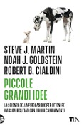 Cover-Bild zum Titel 'Piccole grandi idee. La scienza della persuasione per ottenere massimi risultati con minimi cambiamenti' von 'Robert B. Cialdini, Noah J. Goldstein, Steve J. Martin'