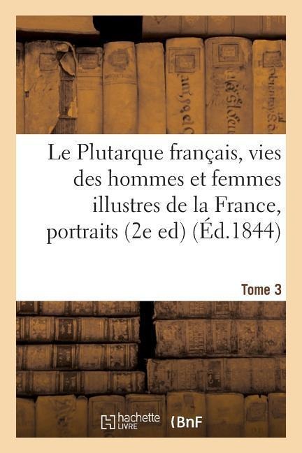 Le Plutarque Français, Vies Des Hommes Et Femmes Illustres de la France, Tome 3 - Édouard Mennechet