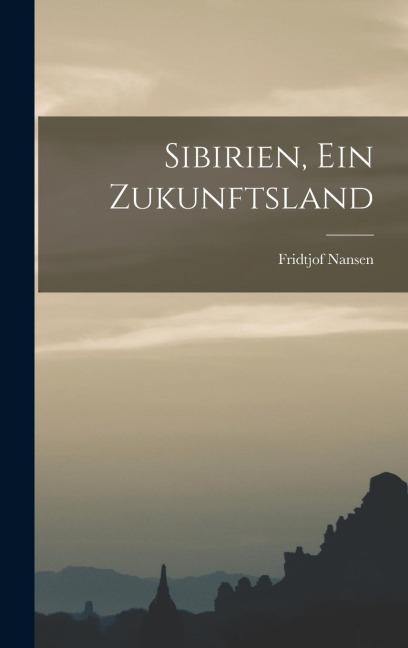 Sibirien, Ein Zukunftsland - Fridtjof Nansen