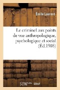 Cover-Bild zum Titel 'Le Criminel Aux Points de Vue Anthropologique, Psychologique Et Social' von 'Émile Laurent'