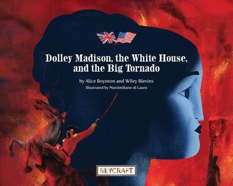 Dolley Madison, the White House, and the Big Tornado - Alice Boynton, Wiley Blevins