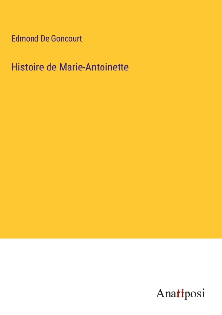 Histoire de Marie-Antoinette - Edmond de Goncourt