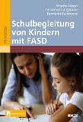 Schulbegleitung von Kindern mit FASD - Angela Sieger, Johannes Jungbauer, Reinhold Feldmann