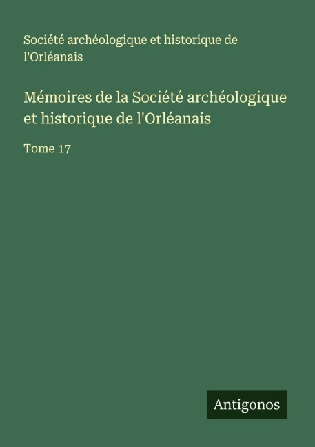 Mémoires de la Société archéologique et historique de l'Orléanais - Société archéologique et historique de l'Orléanais