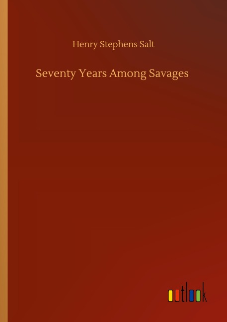 Seventy Years Among Savages - Henry Stephens Salt